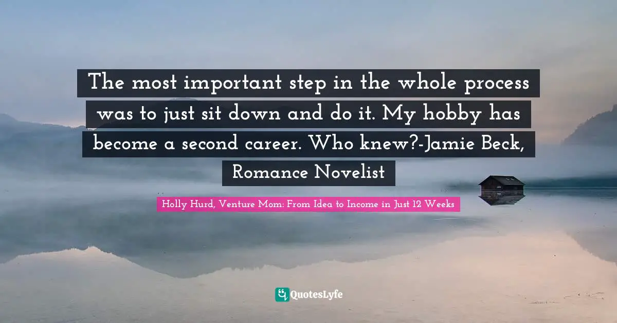 The most important step in the whole process was to just sit down and do it. My hobby has become a second career. Who knew?-Jamie Beck, Romance Novelist