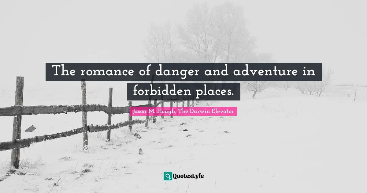 The romance of danger and adventure in forbidden places.