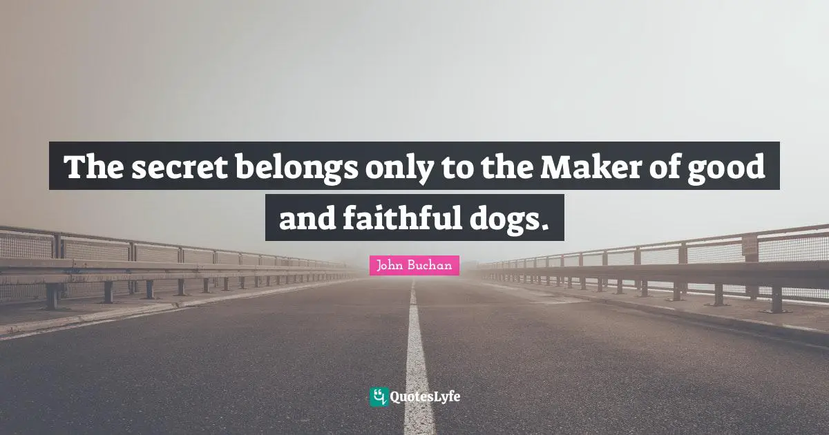 The secret belongs only to the Maker of good and faithful dogs.