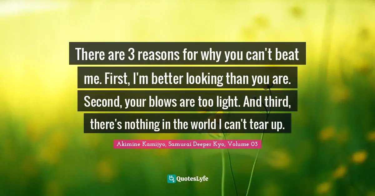 Kyo Quotes: "There are 3 reasons for why you can't beat me. First, I'm better looking than you are. Second, your blows are too light. And third, there's nothing in the world I can't tear up."