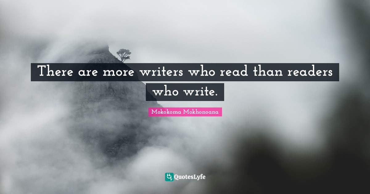 Readers Quotes: "There are more writers who read than readers who write."