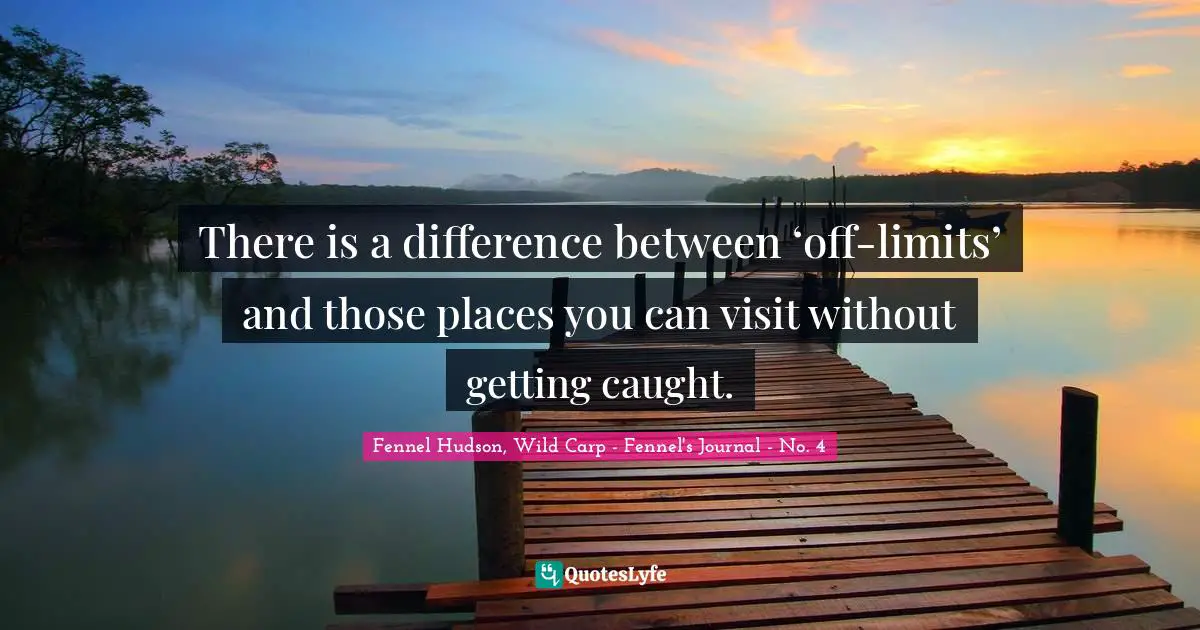 There is a difference between ‘off-limits’ and those places you can visit without getting caught.