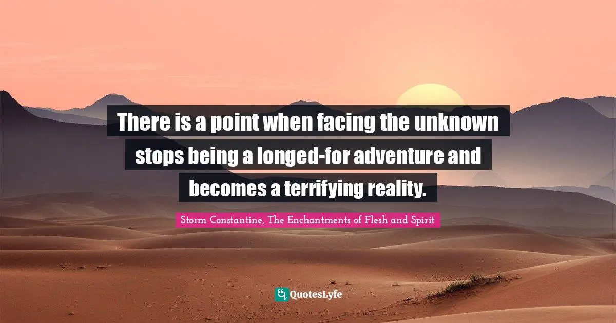 There is a point when facing the unknown stops being a longed-for adventure and becomes a terrifying reality.