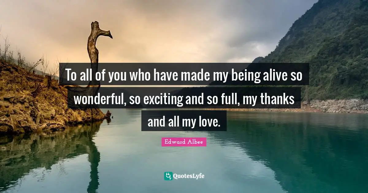 To all of you who have made my being alive so wonderful, so exciting and so full, my thanks and all my love.