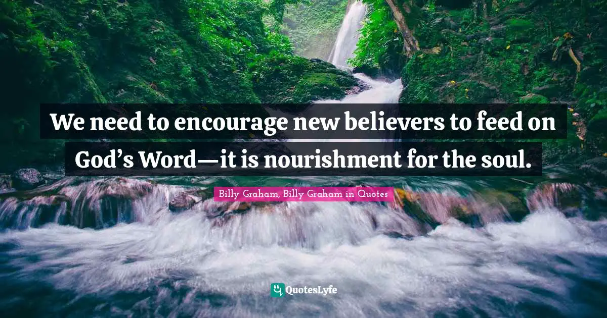 We need to encourage new believers to feed on God’s Word—it is nourishment for the soul.