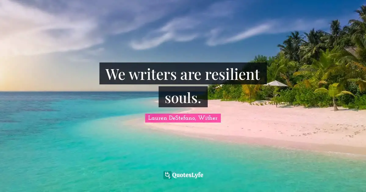 Lauren DeStefano Quotes: "We writers are resilient souls."