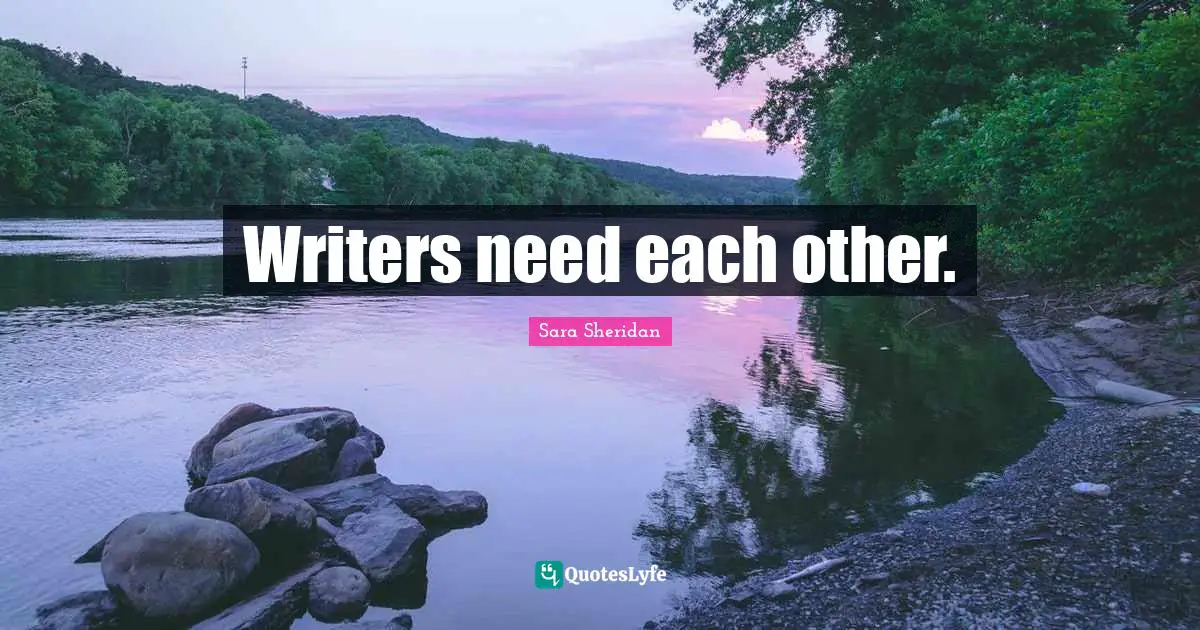 Sara Sheridan Quotes: "Writers need each other."