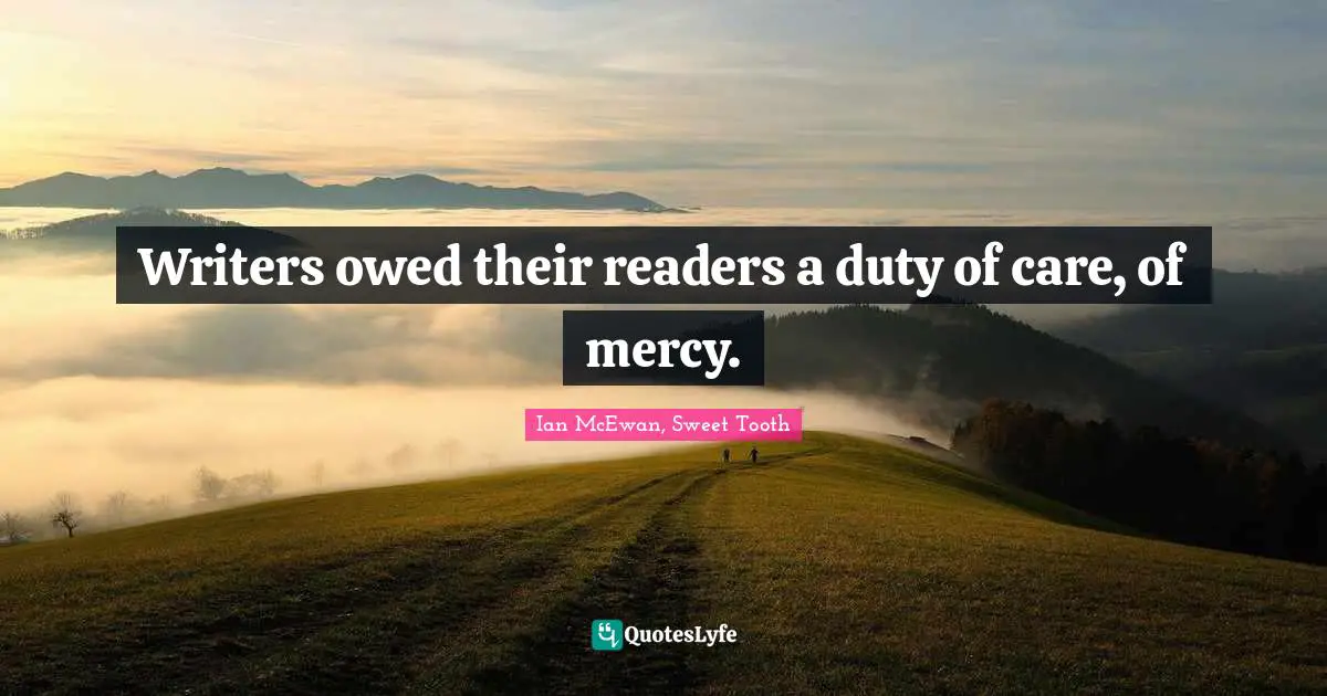Writers owed their readers a duty of care, of mercy.