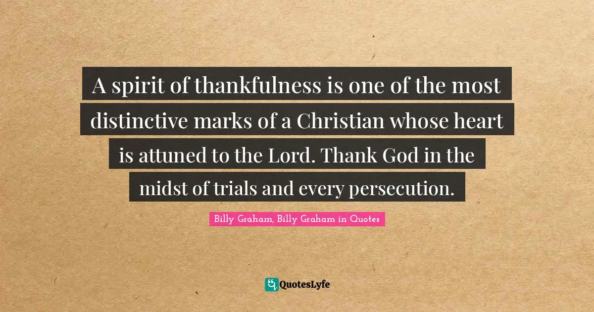 Thankfulness Quotes: "A spirit of thankfulness is one of the most distinctive marks of a Christian whose heart is attuned to the Lord. Thank God in the midst of trials and every persecution."