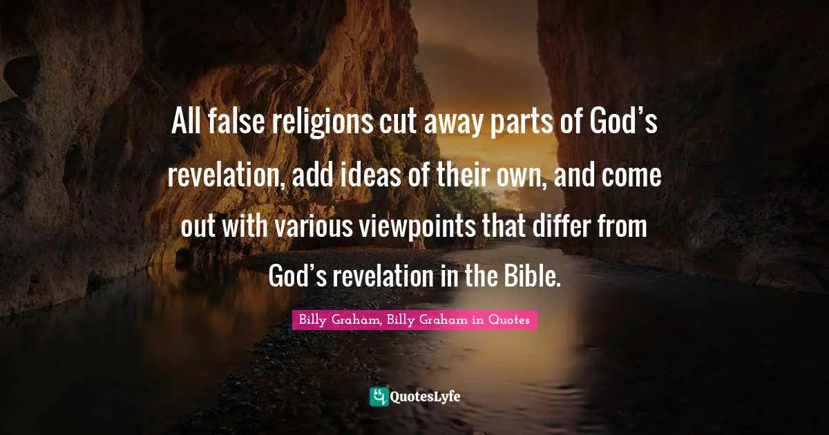 All false religions cut away parts of God’s revelation, add ideas of their own, and come out with various viewpoints that differ from God’s revelation in the Bible.