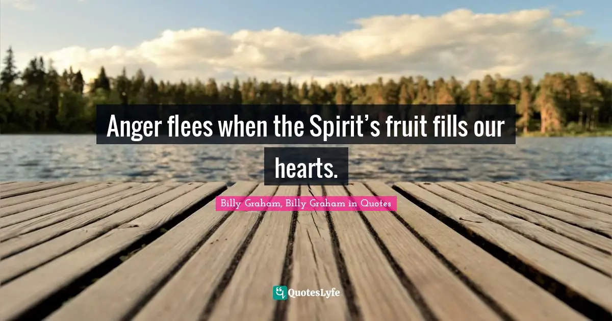 Anger flees when the Spirit’s fruit fills our hearts.