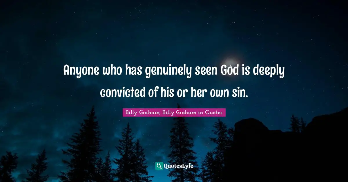 Anyone who has genuinely seen God is deeply convicted of his or her own sin.