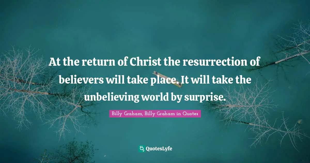 At the return of Christ the resurrection of believers will take place. It will take the unbelieving world by surprise.