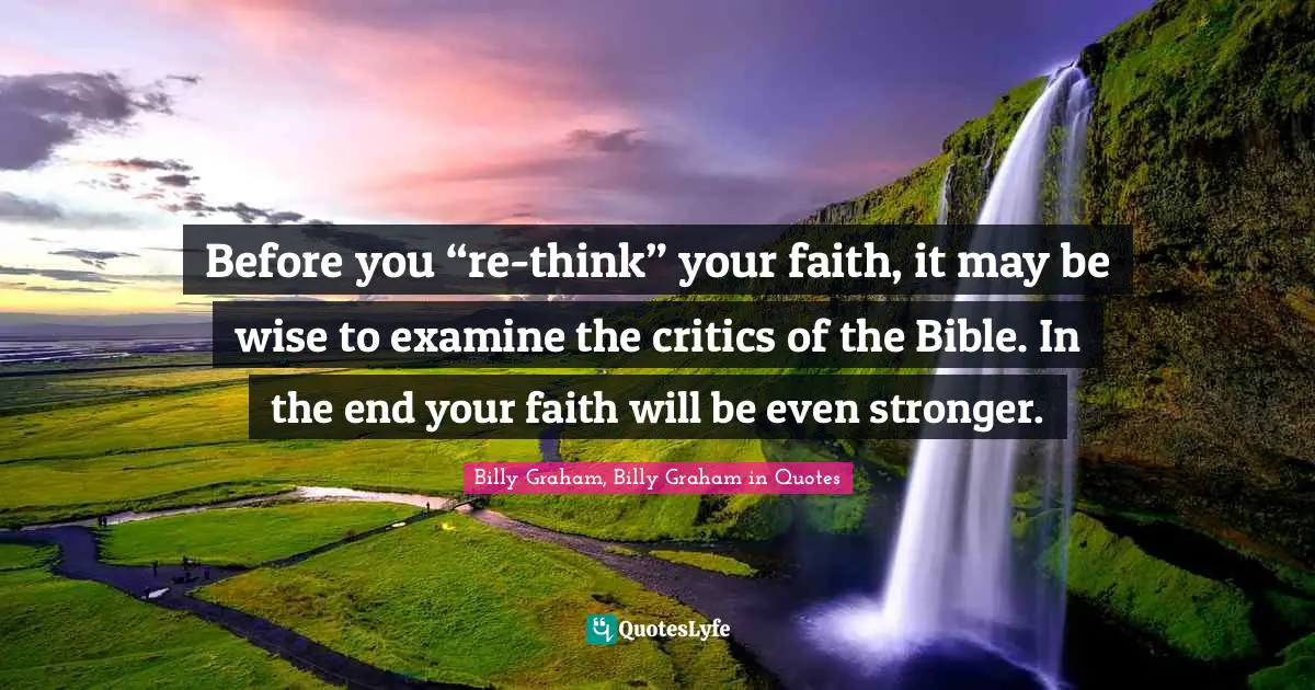 Before you “re-think” your faith, it may be wise to examine the critics of the Bible. In the end your faith will be even stronger.