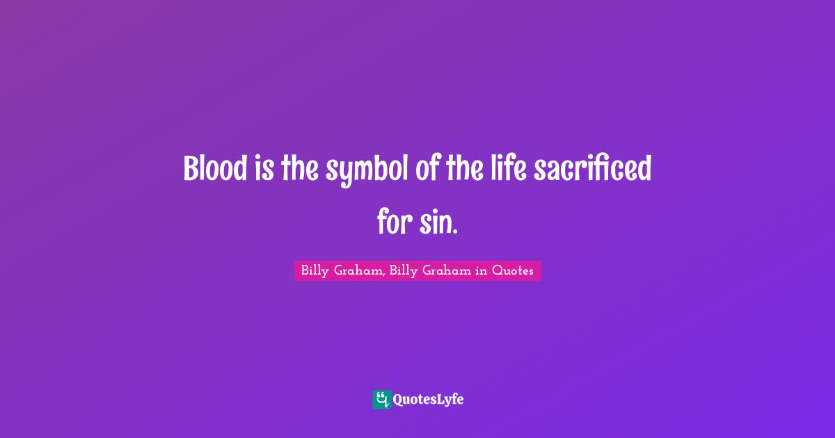 Blood is the symbol of the life sacrificed for sin.