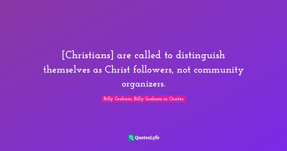 [Christians] are called to distinguish themselves as Christ followers, not community organizers.