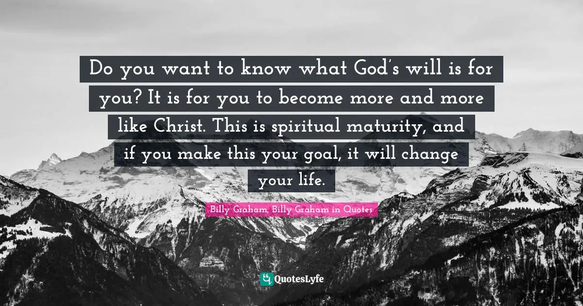 Do you want to know what God’s will is for you? It is for you to become more and more like Christ. This is spiritual maturity, and if you make this your goal, it will change your life.