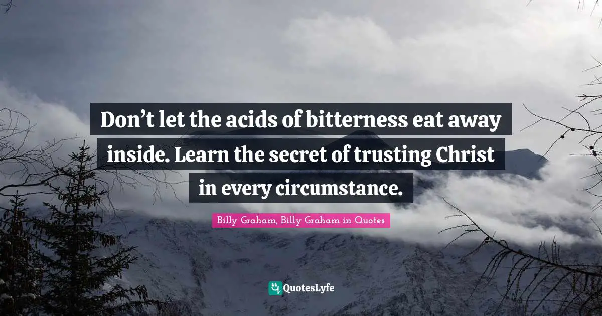 Don’t let the acids of bitterness eat away inside. Learn the secret of trusting Christ in every circumstance.