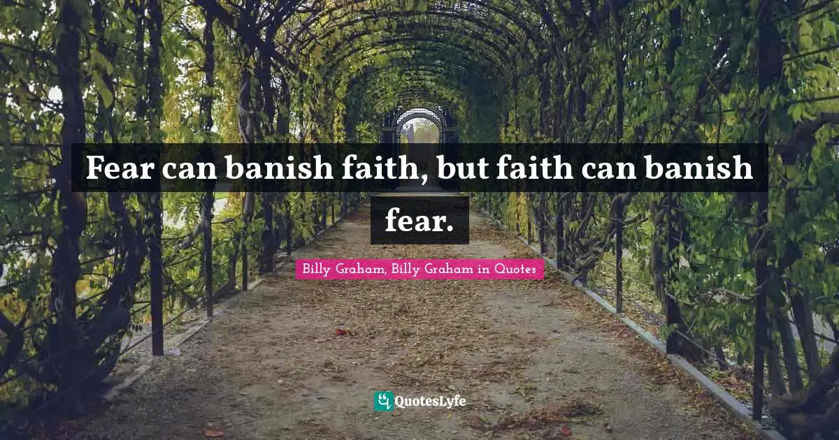 Fear can banish faith, but faith can banish fear.