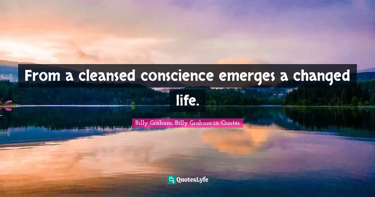 From a cleansed conscience emerges a changed life.