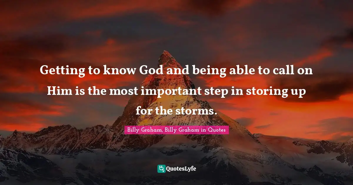 Getting to know God and being able to call on Him is the most important step in storing up for the storms.