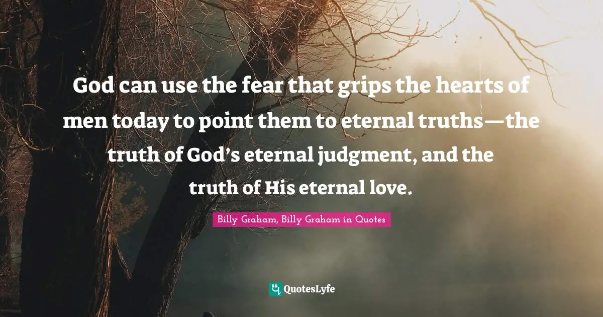 God can use the fear that grips the hearts of men today to point them to eternal truths—the truth of God’s eternal judgment, and the truth of His eternal love.