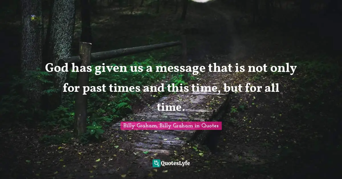 God has given us a message that is not only for past times and this time, but for all time.