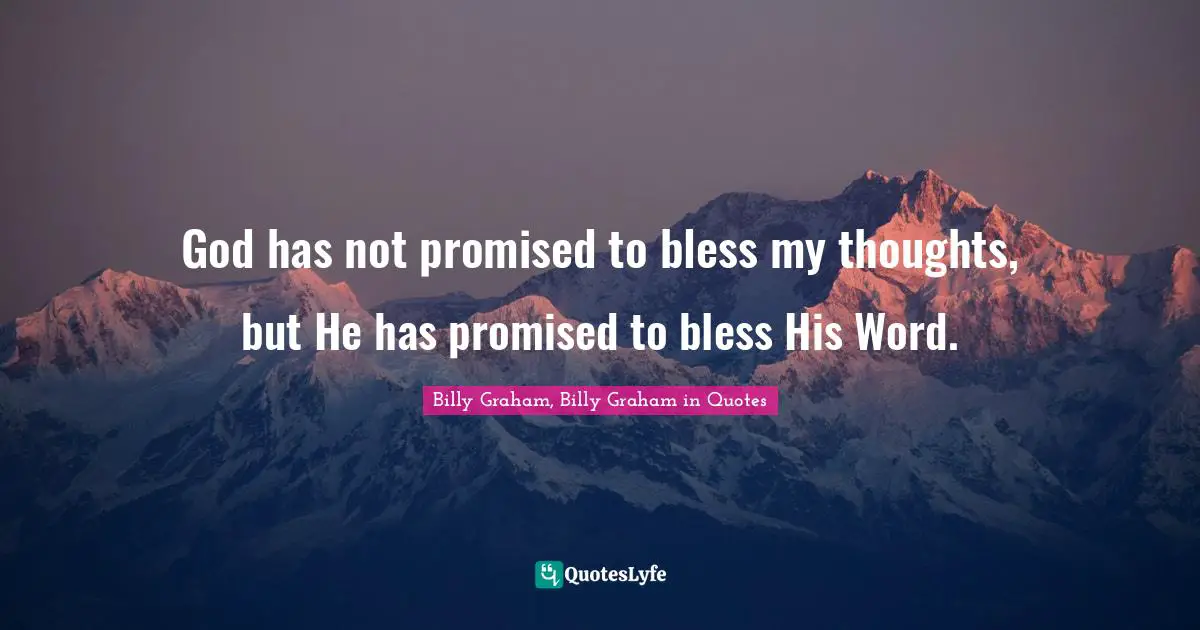 God has not promised to bless my thoughts, but He has promised to bless His Word.
