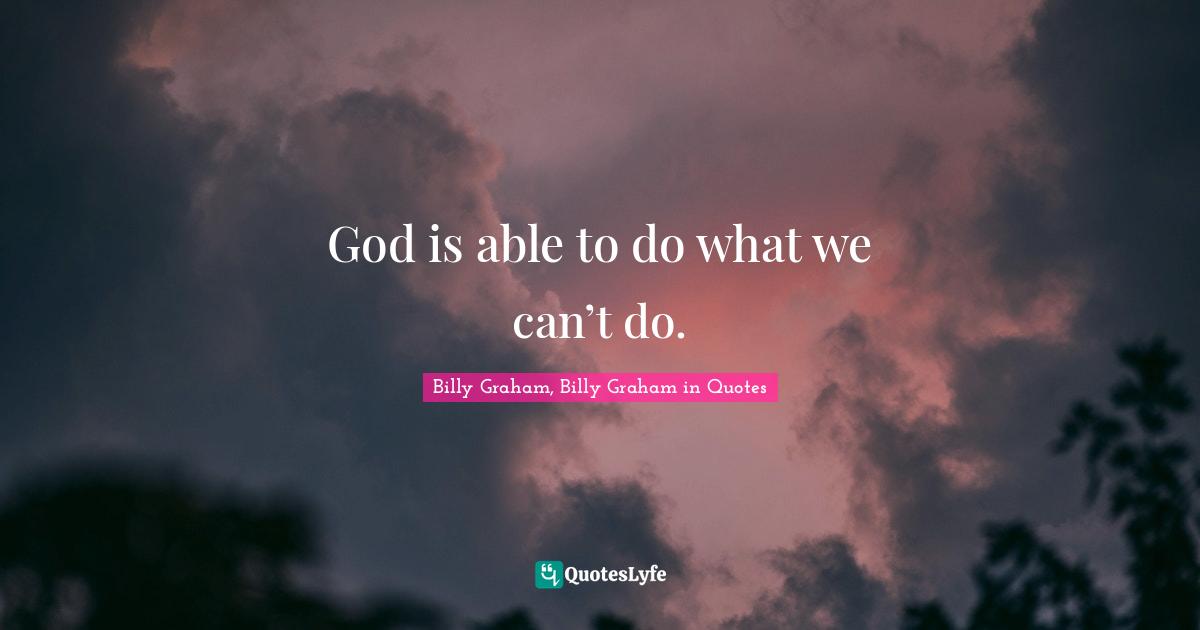 God is able to do what we can’t do.