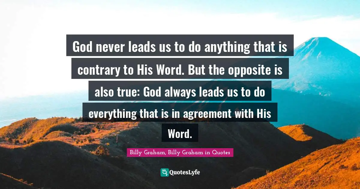God never leads us to do anything that is contrary to His Word. But the opposite is also true: God always leads us to do everything that is in agreement with His Word.
