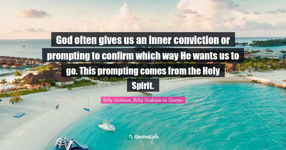 God often gives us an inner conviction or prompting to confirm which way He wants us to go. This prompting comes from the Holy Spirit.