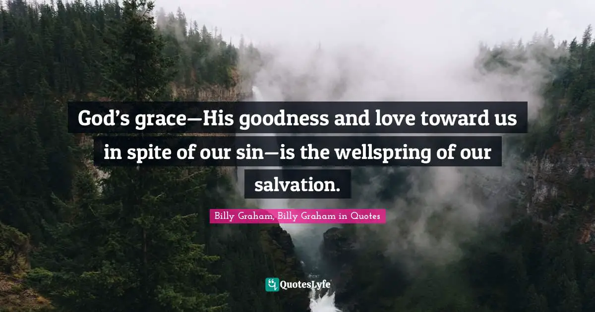 God’s grace—His goodness and love toward us in spite of our sin—is the wellspring of our salvation.
