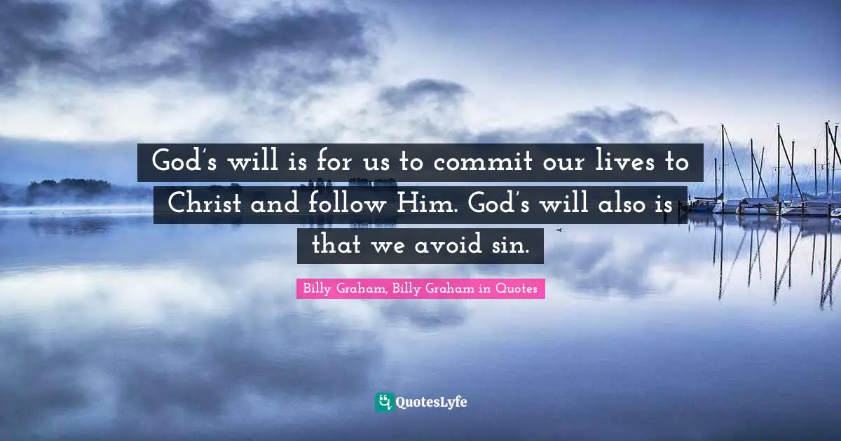 God’s will is for us to commit our lives to Christ and follow Him. God’s will also is that we avoid sin.