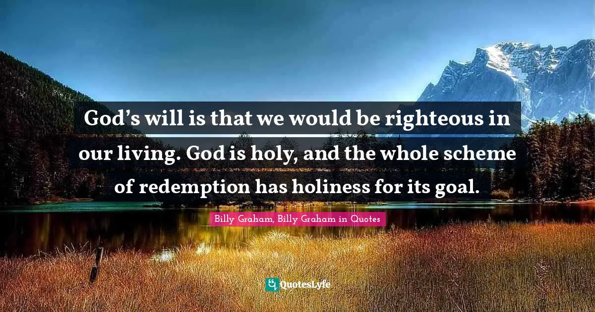 God’s will is that we would be righteous in our living. God is holy, and the whole scheme of redemption has holiness for its goal.