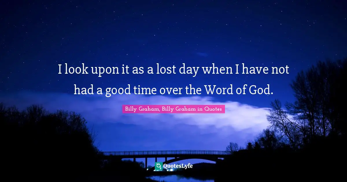 I look upon it as a lost day when I have not had a good time over the Word of God.