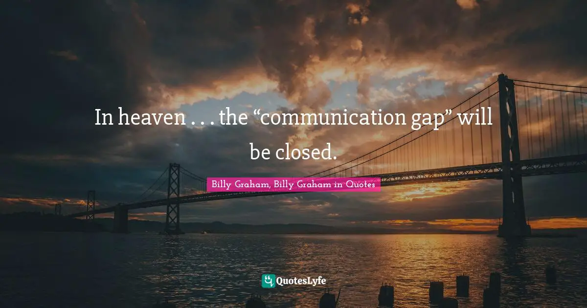 In heaven . . . the “communication gap” will be closed.
