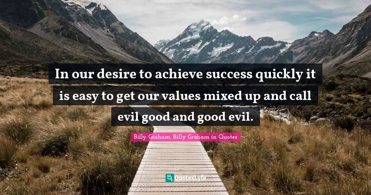 In our desire to achieve success quickly it is easy to get our values mixed up and call evil good and good evil.