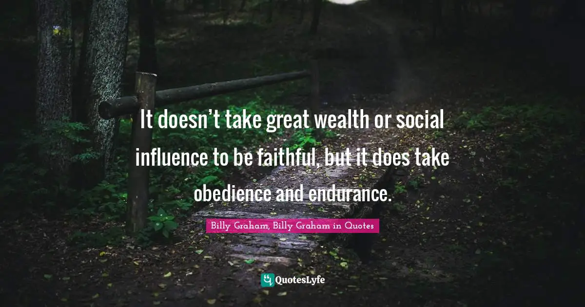 It doesn’t take great wealth or social influence to be faithful, but it does take obedience and endurance.