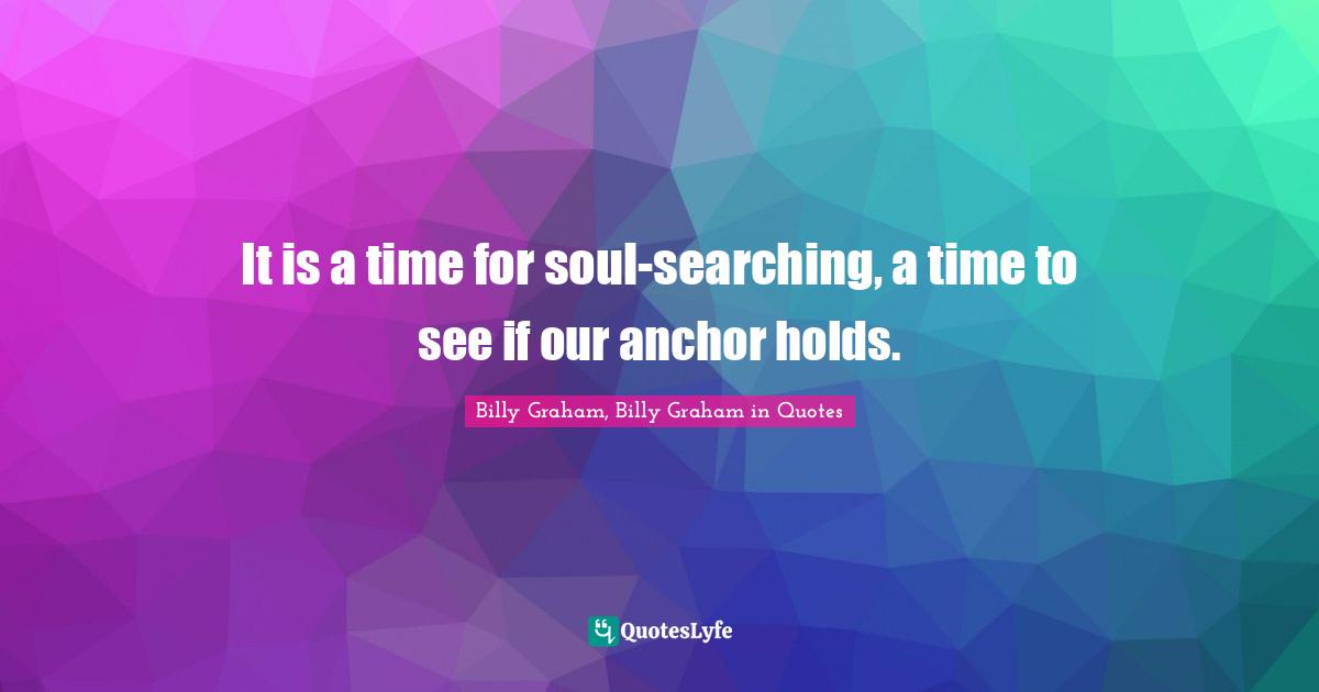 It is a time for soul-searching, a time to see if our anchor holds.