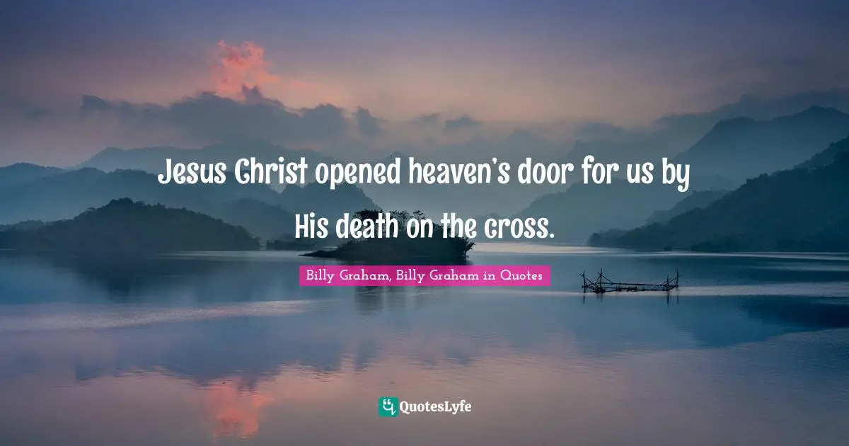 Jesus Christ opened heaven’s door for us by His death on the cross.