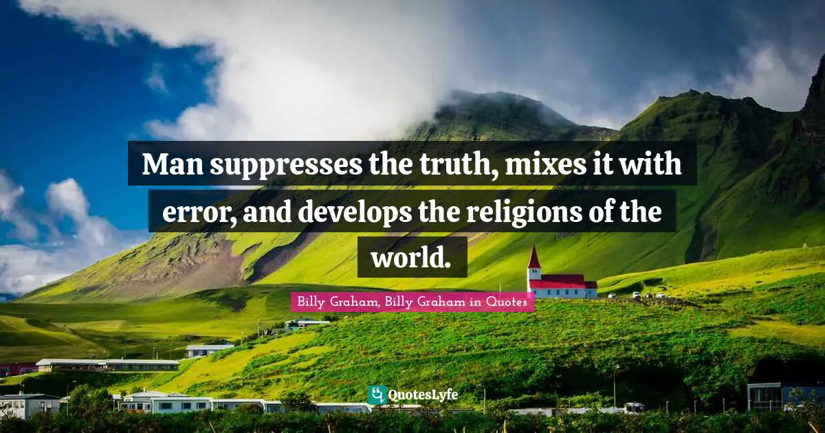 Man suppresses the truth, mixes it with error, and develops the religions of the world.