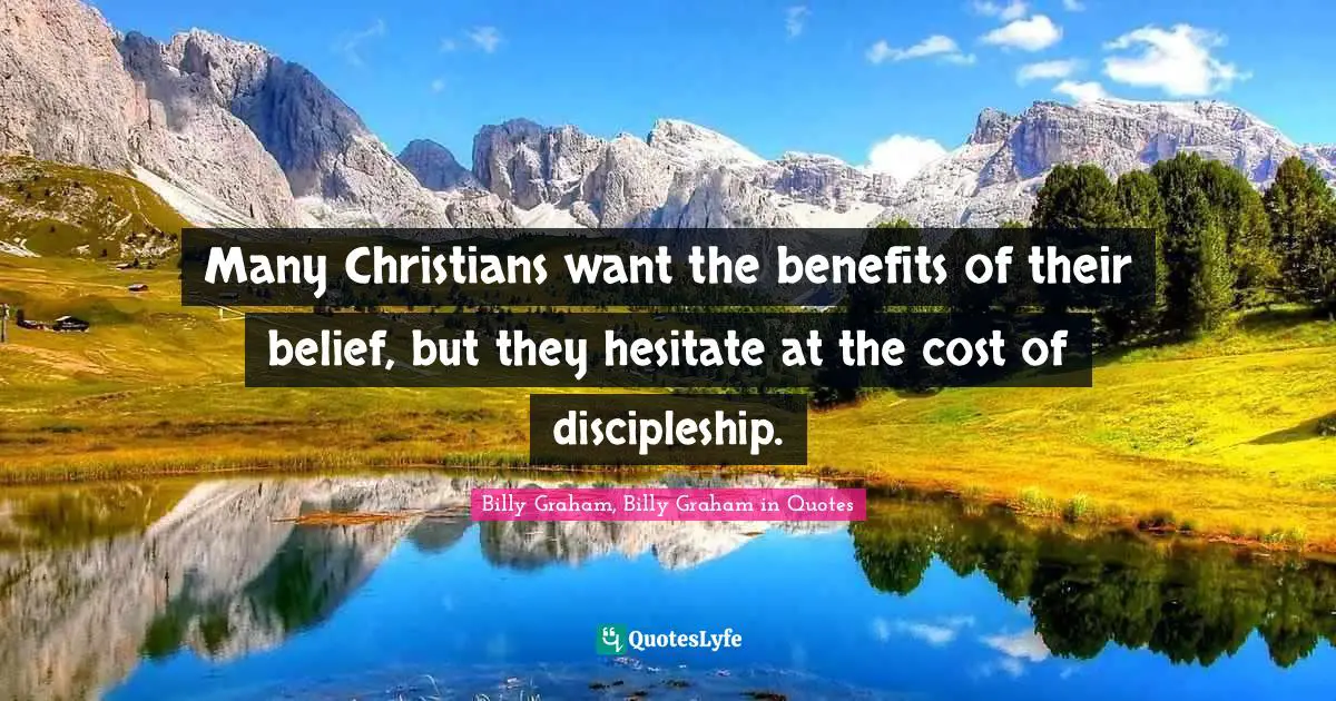 Many Christians want the benefits of their belief, but they hesitate at the cost of discipleship.
