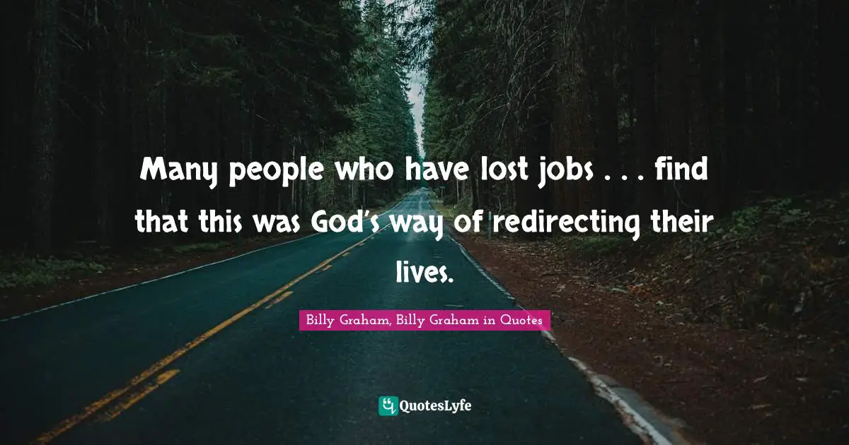 Many people who have lost jobs . . . find that this was God’s way of redirecting their lives.