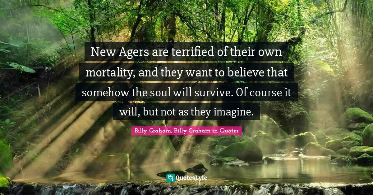 New Agers are terrified of their own mortality, and they want to believe that somehow the soul will survive. Of course it will, but not as they imagine.