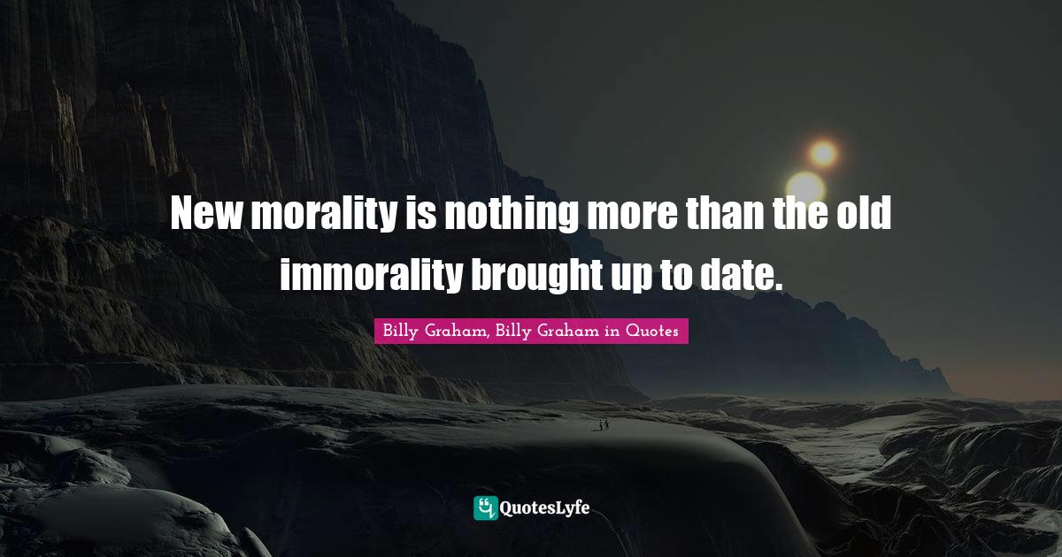 New morality is nothing more than the old immorality brought up to date.