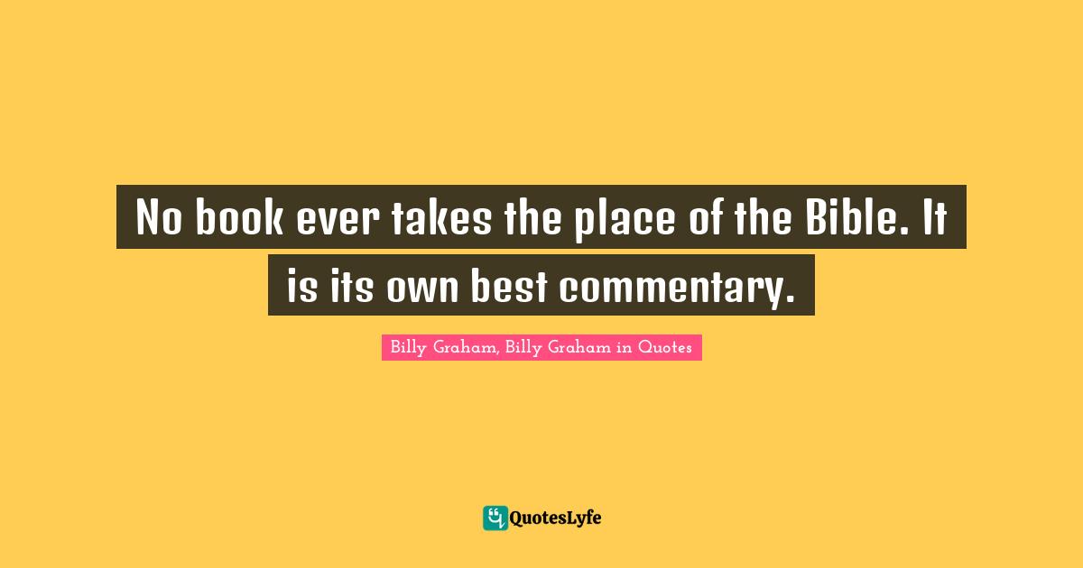 No book ever takes the place of the Bible. It is its own best commentary.