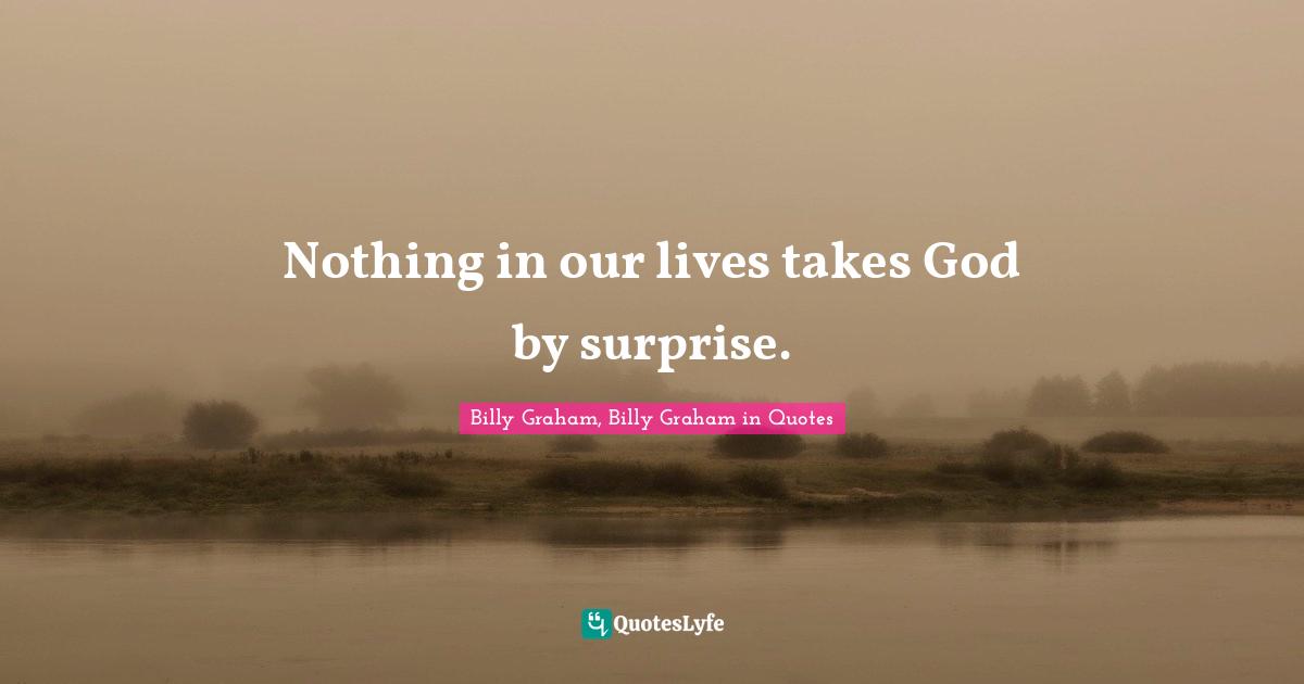 Nothing in our lives takes God by surprise.