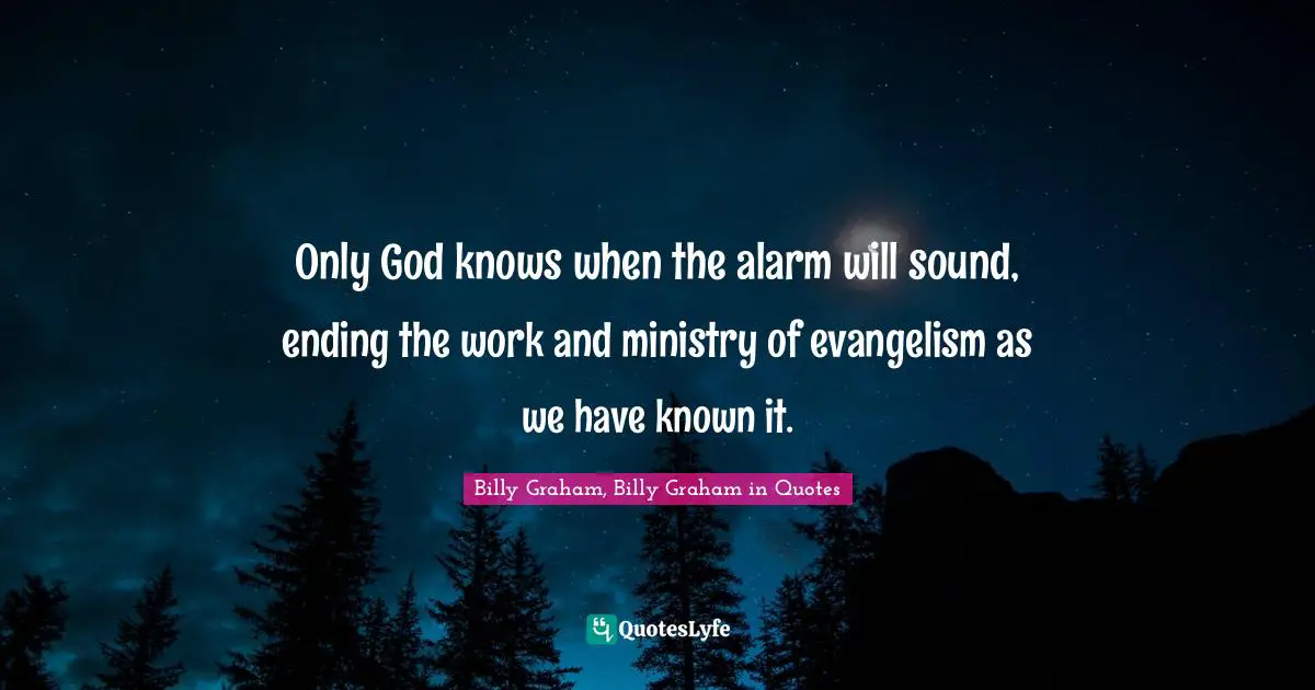Only God knows when the alarm will sound, ending the work and ministry of evangelism as we have known it.