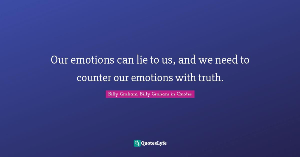 Our emotions can lie to us, and we need to counter our emotions with truth.