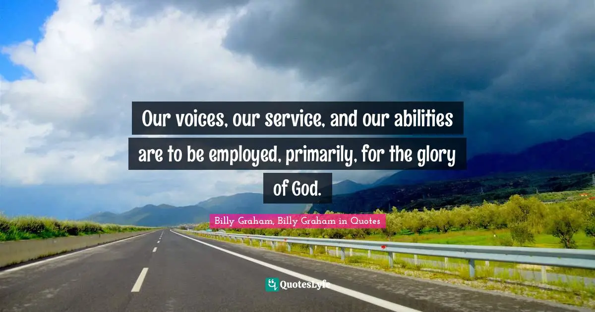 Our voices, our service, and our abilities are to be employed, primarily, for the glory of God.